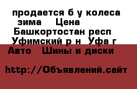 продается б/у колеса!зима! › Цена ­ 4 000 - Башкортостан респ., Уфимский р-н, Уфа г. Авто » Шины и диски   